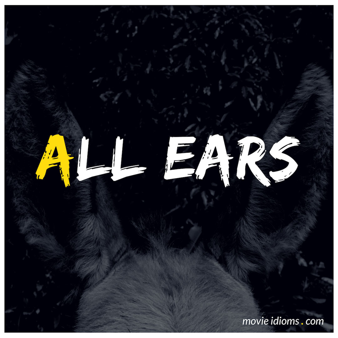 All Ears Idiom Meaning Examples Movie Idioms