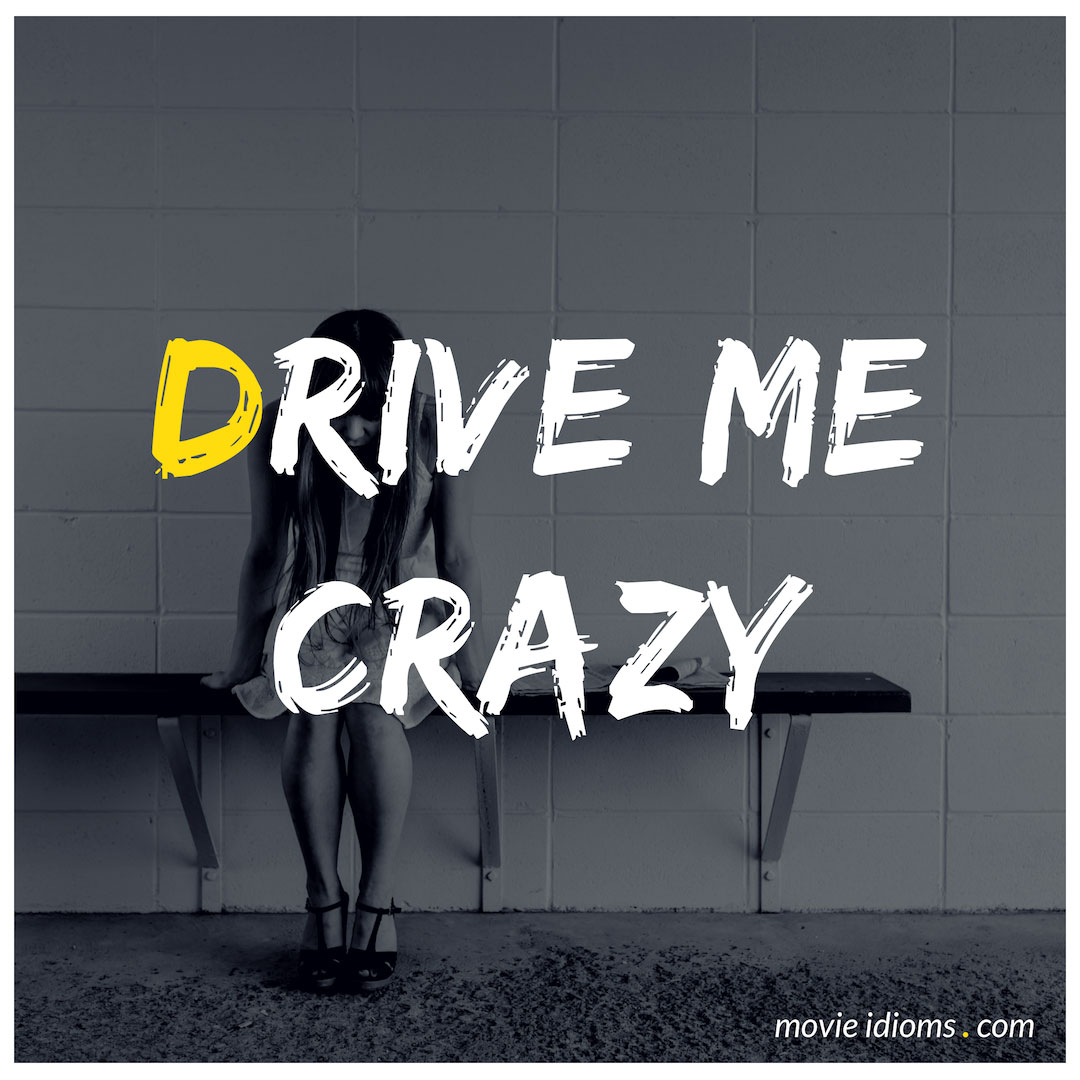 Drive Me Crazy: Idiom Meaning & Examples - Movie Idioms