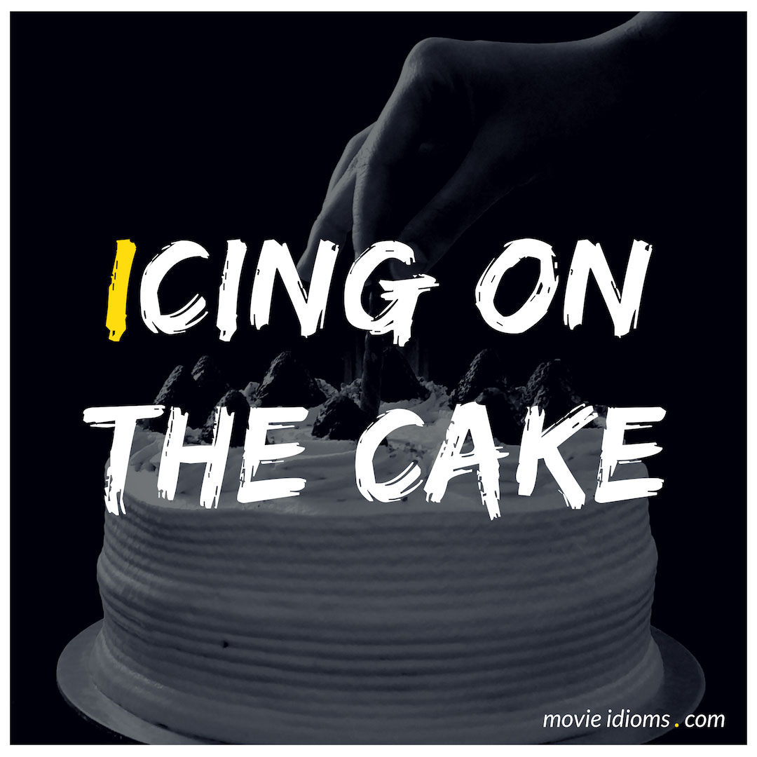 Icing On The Cake Idiom Meaning Examples Movie Idioms