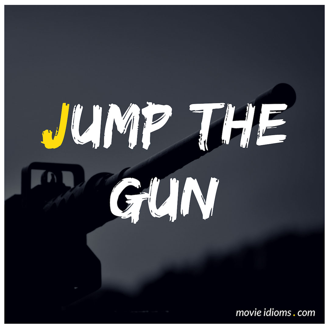 Jump The Gun Idiom Meaning Examples Movie Idioms