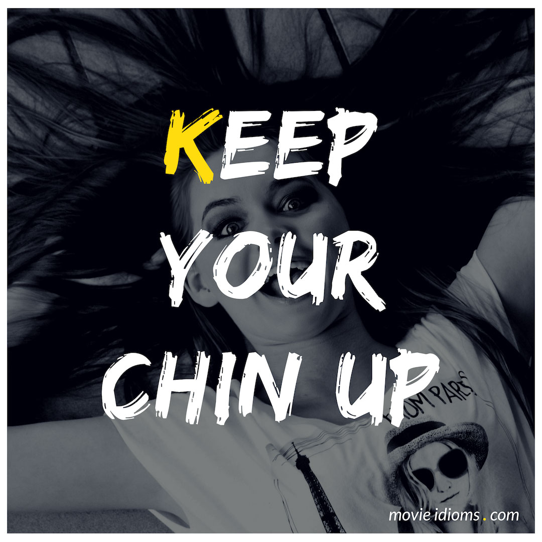 Keep Your Chin Up Idiom Meaning Examples Movie Idioms