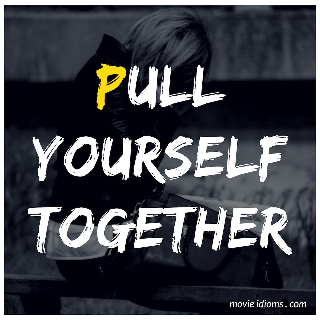 O que significa PULL YOURSELF TOGETHER?