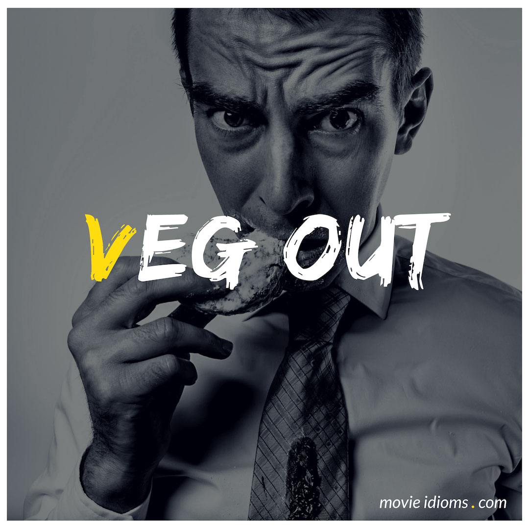 veg-out-idiom-meaning-examples-movie-idioms