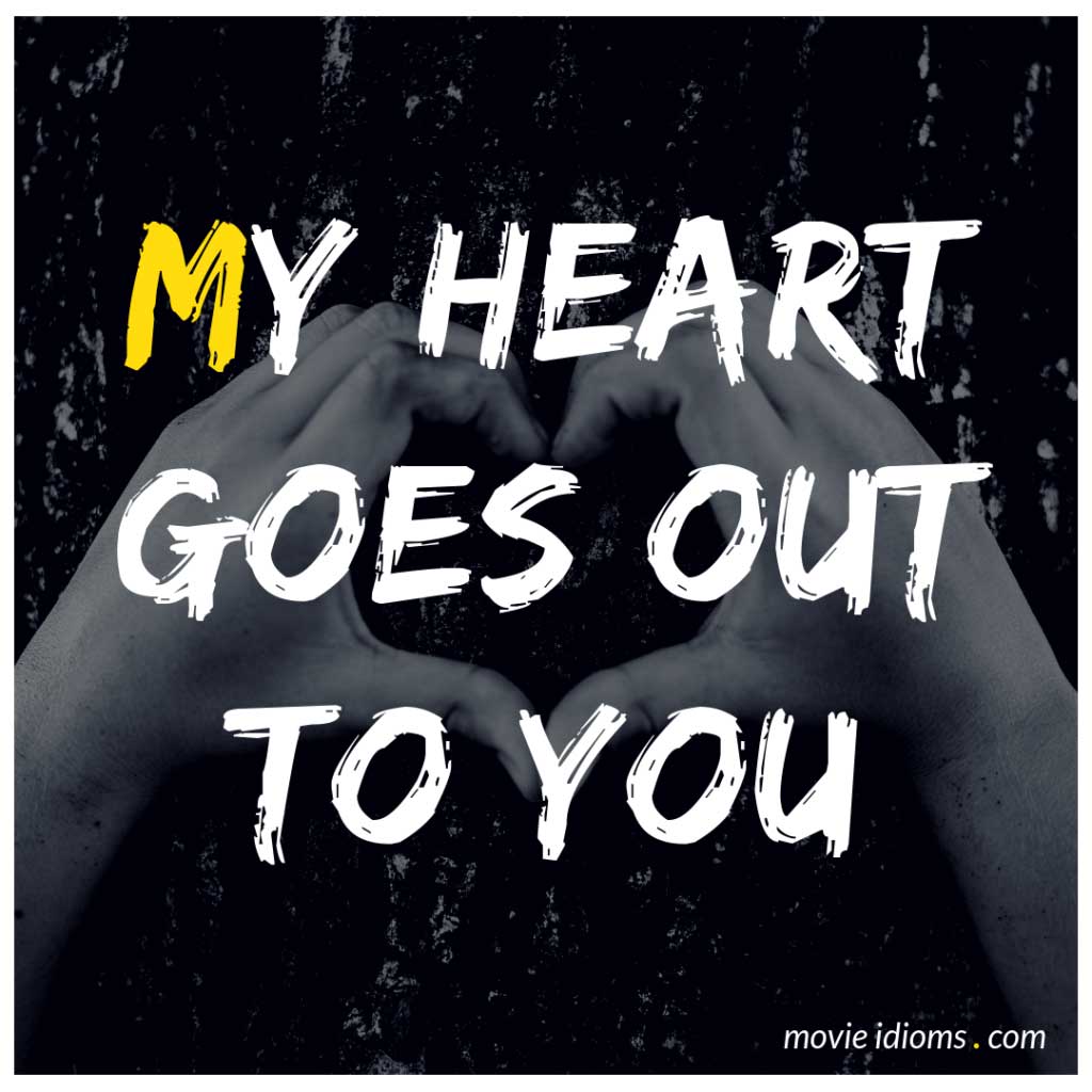 My Heart Goes Out to You Idiom