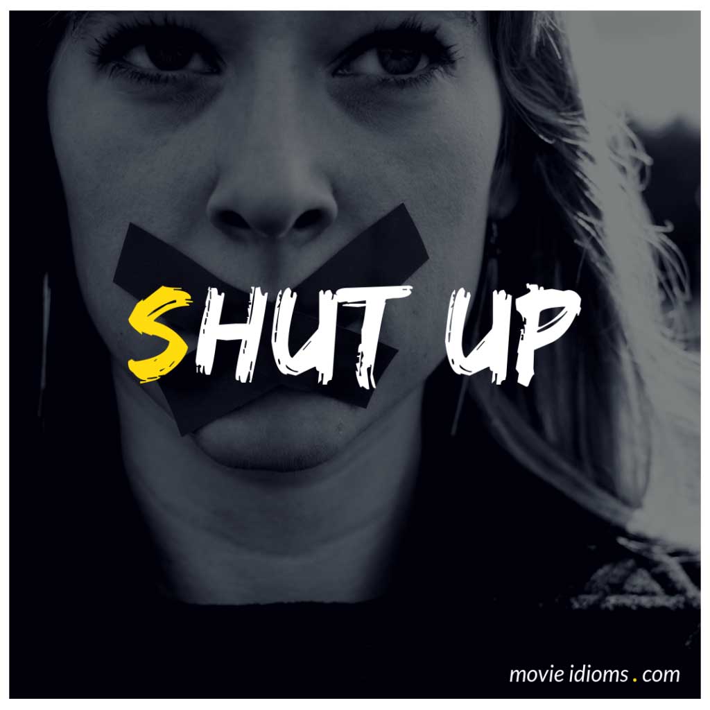 Shut Up Idiom Meaning Examples Movie Idioms