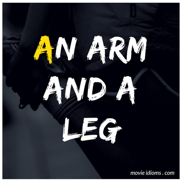 An Arm and a Leg Idiom Meaning & Examples Movie Idioms