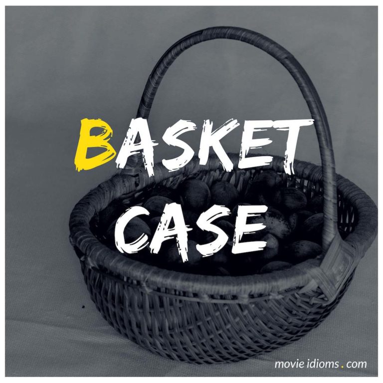Basket Case Idiom Meaning & Examples Movie Idioms