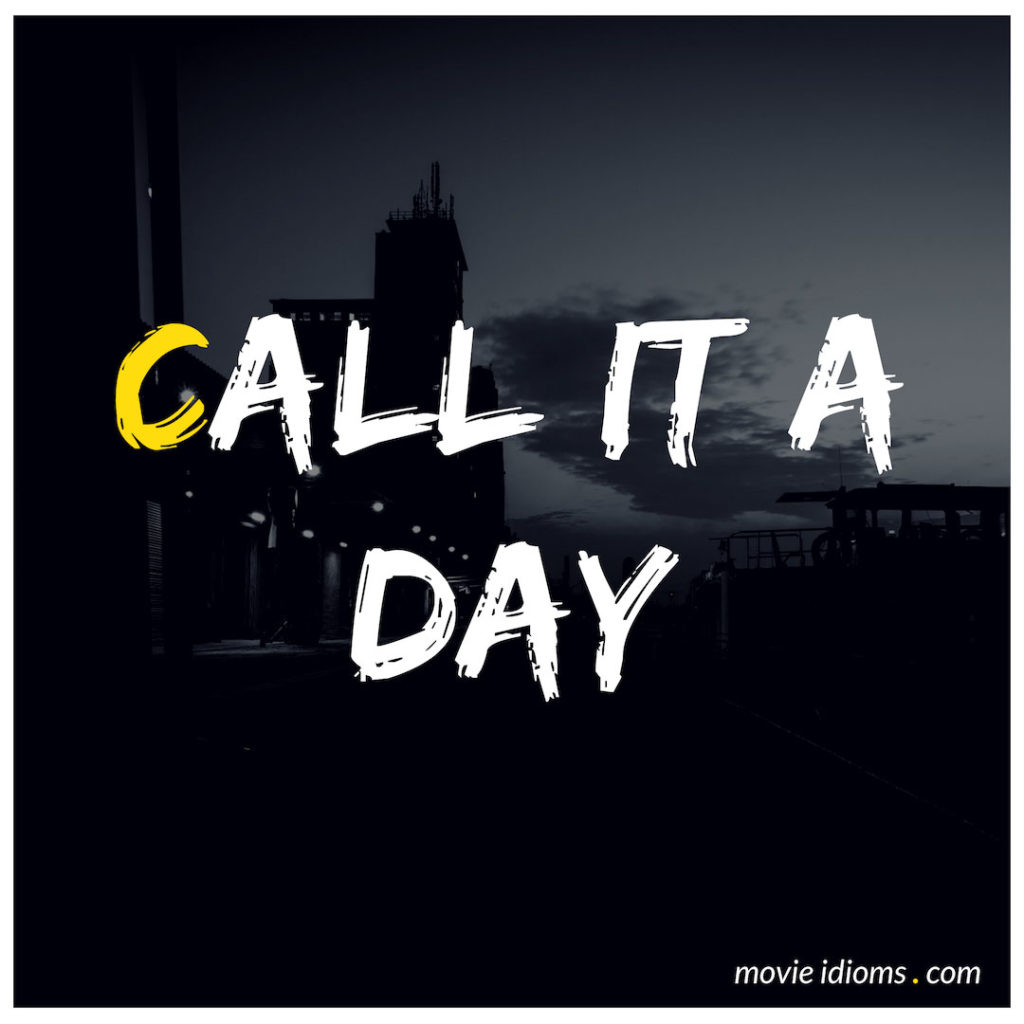 Call It A Day Idiom