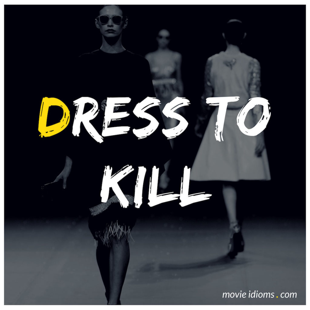 Dress To Kill Idiom