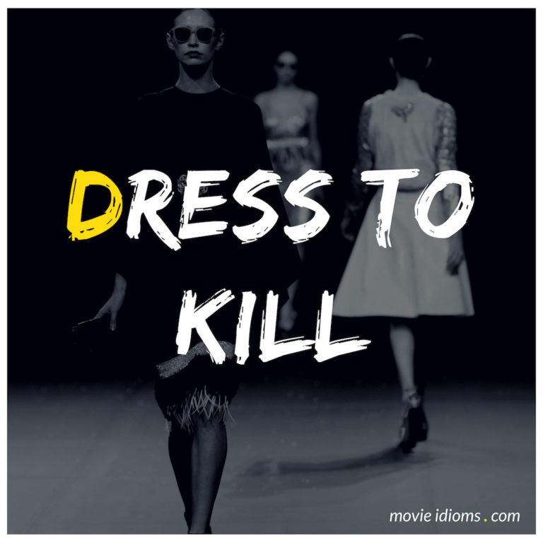 dress-to-kill-idiom-meaning-examples-movie-idioms