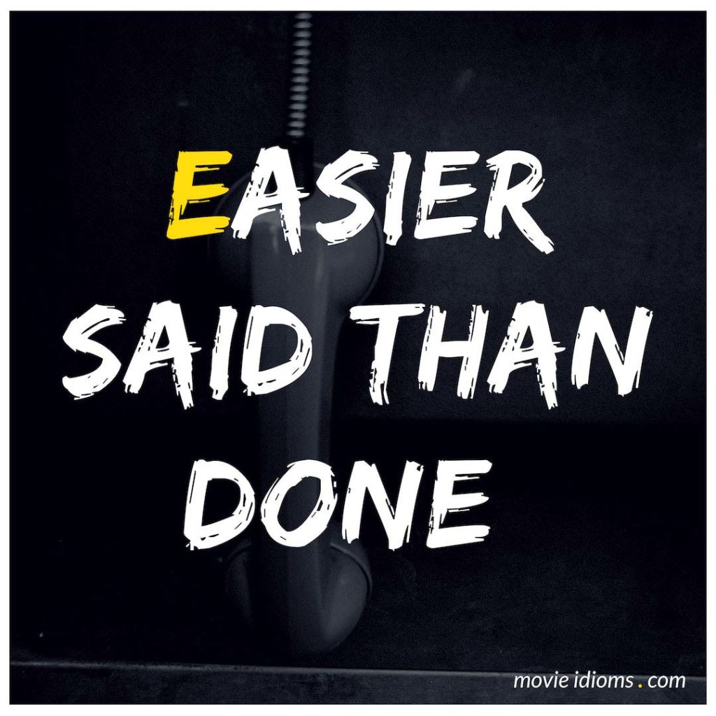 Easier Said Than Done Idiom Meaning & Examples Movie Idioms