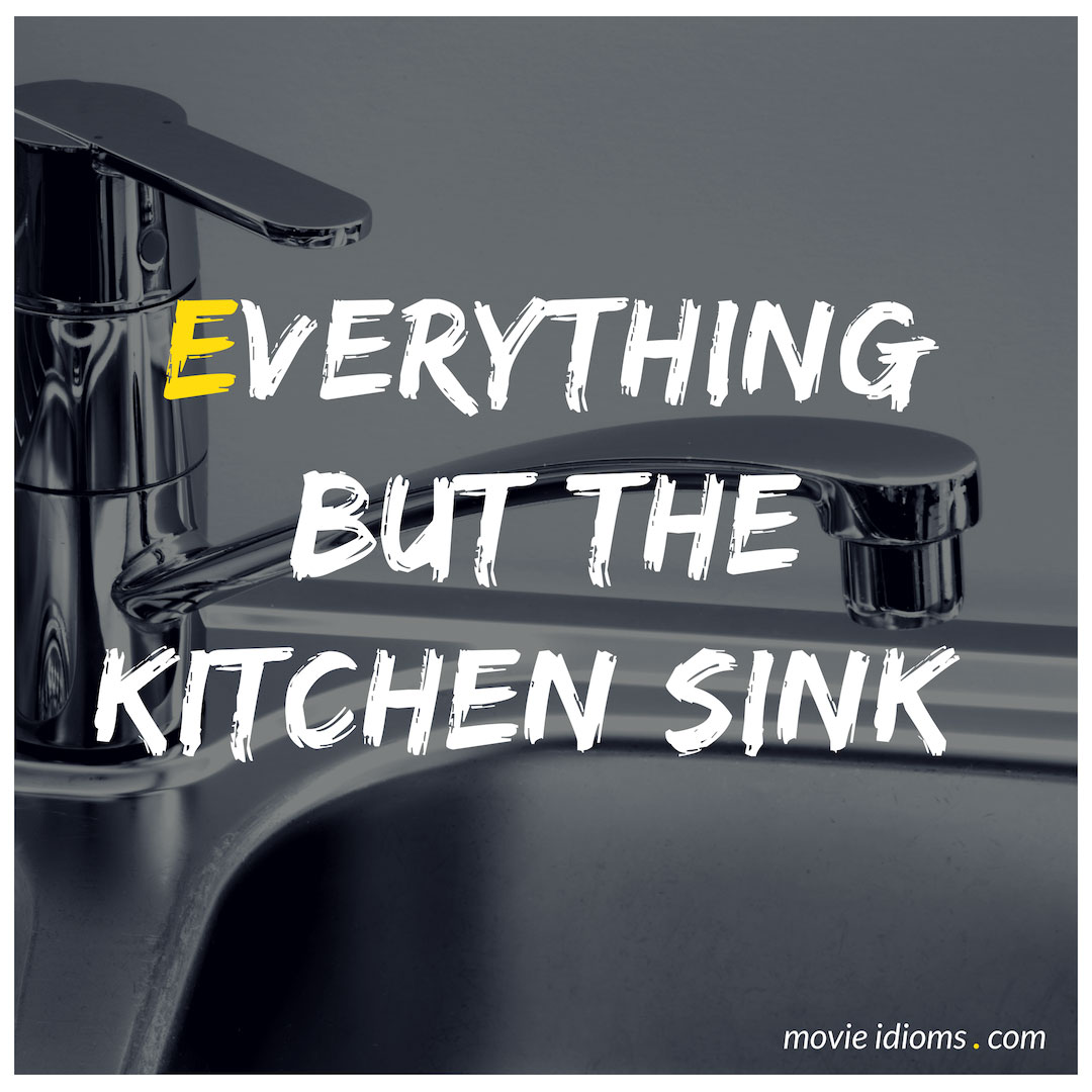 Everything But the Kitchen Sink Idiom Meaning & Examples Movie Idioms