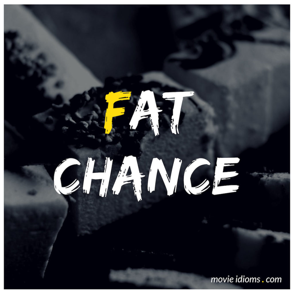 Fat Chance Idiom