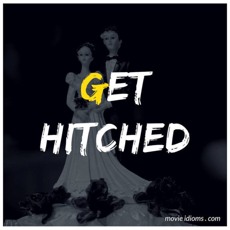 Get Hitched Idiom Meaning & Examples Movie Idioms