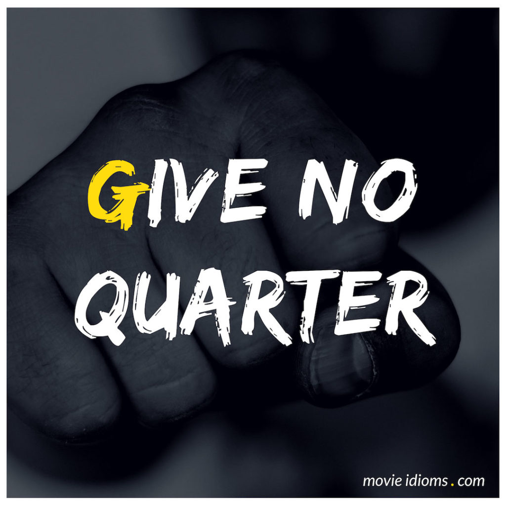 Give No Quarter Idiom