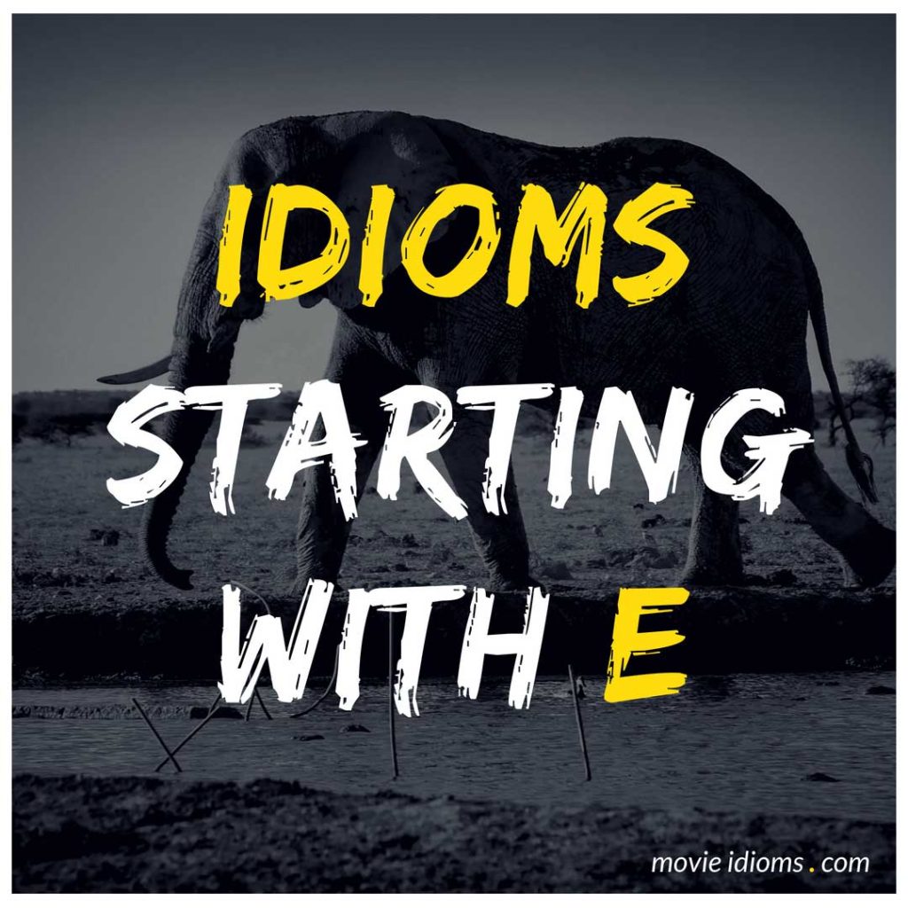 E Idioms List: Idioms Starting With E