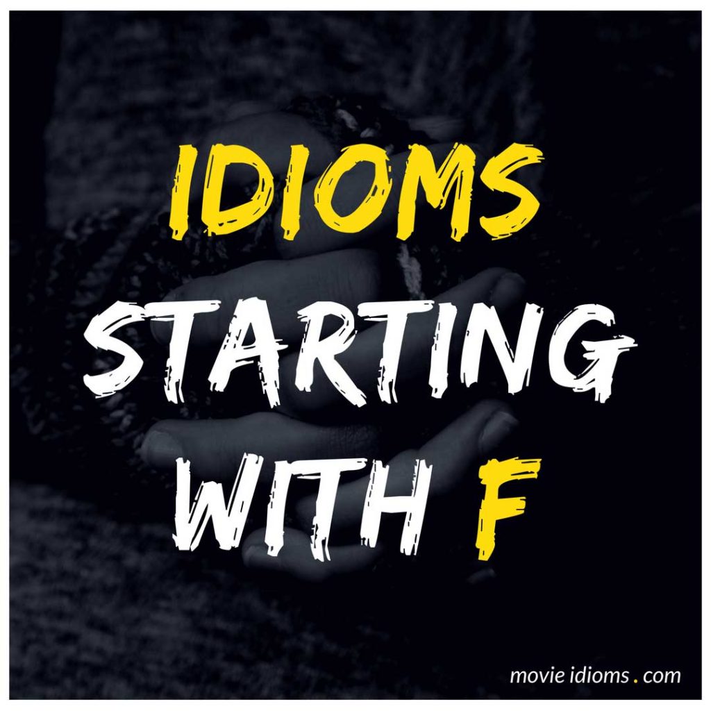 F Idioms List: Idioms Starting With F