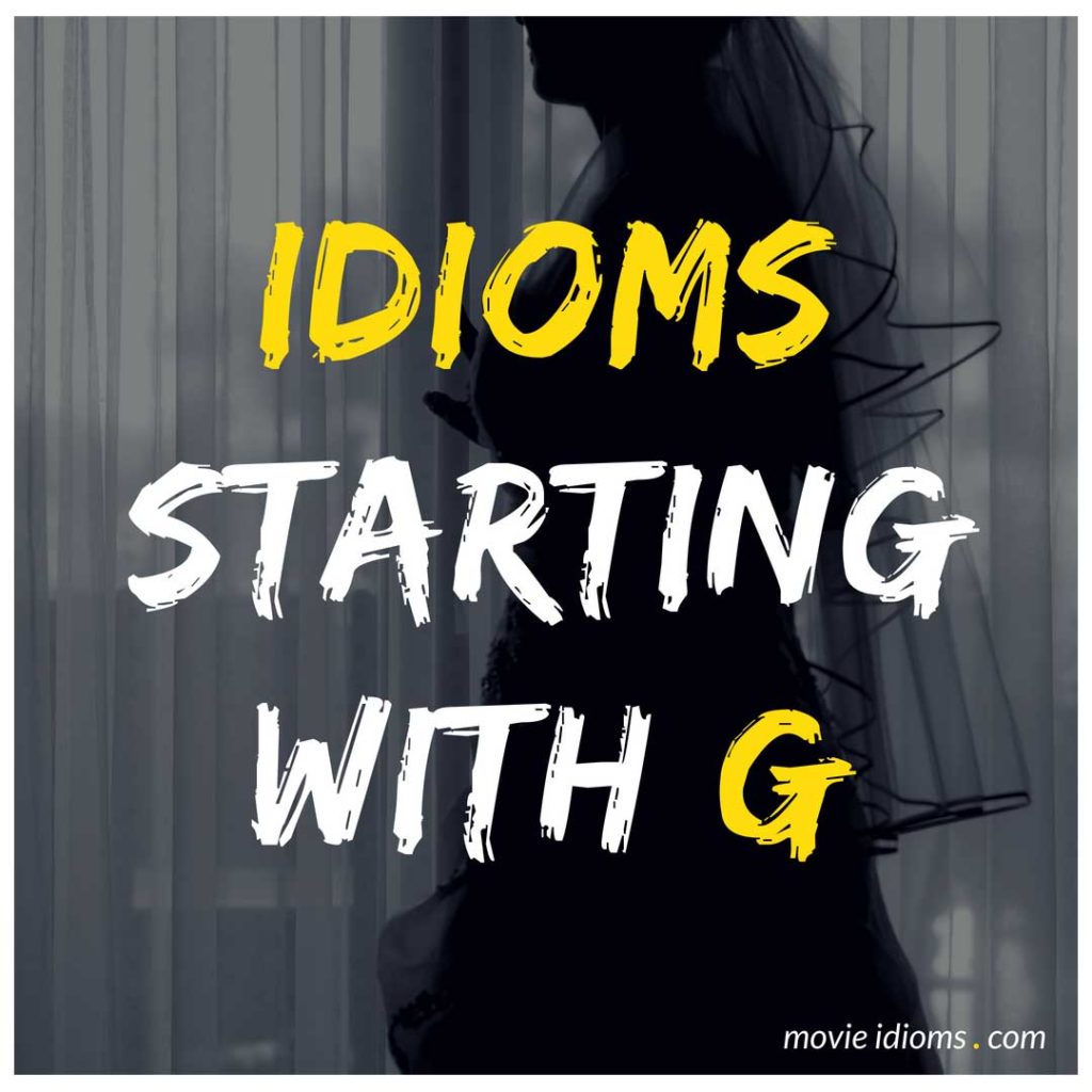 G Idioms List: Idioms Starting With G