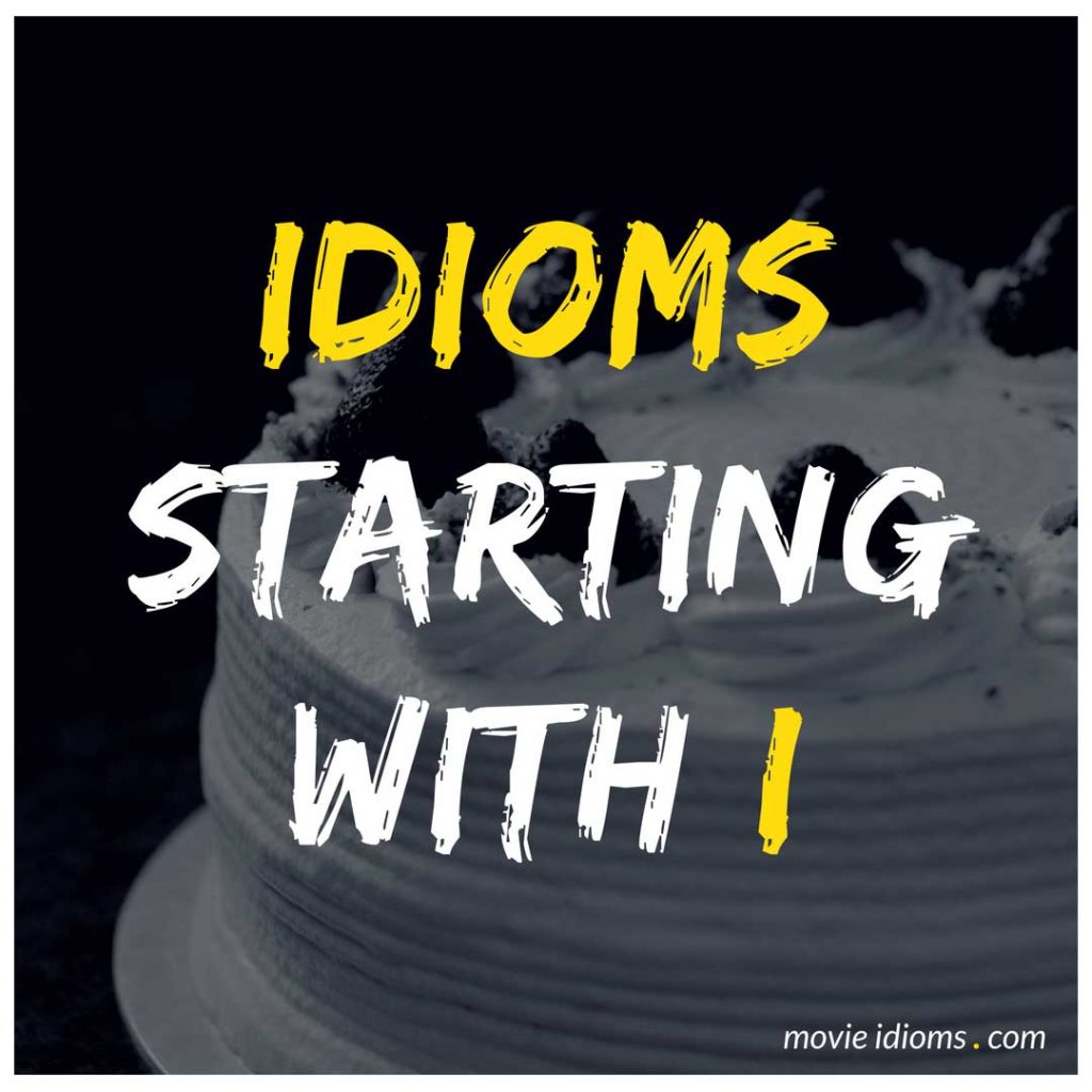 I Idioms List: Idioms Starting With I