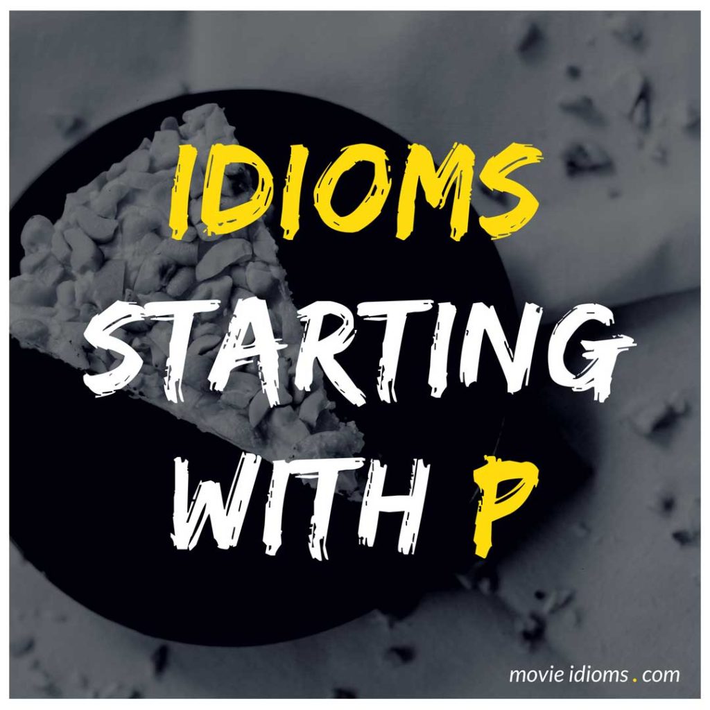 P Idioms List: Idioms Starting With P