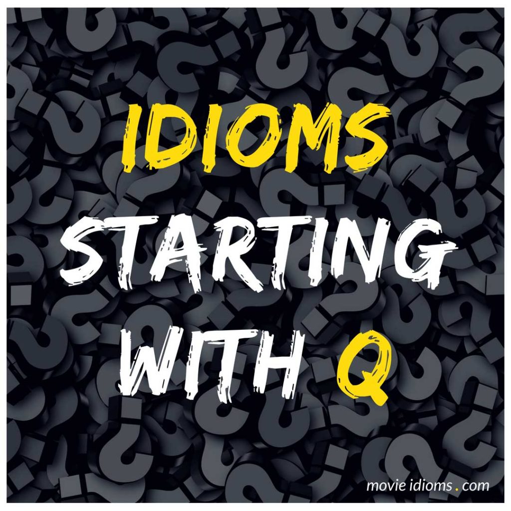 Q Idioms List: Idioms Starting With Q