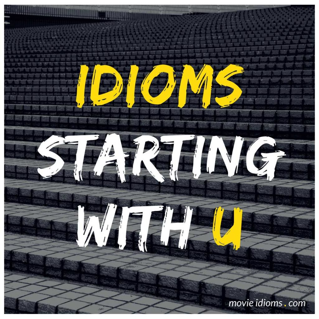 U Idioms List: Idioms Starting With U