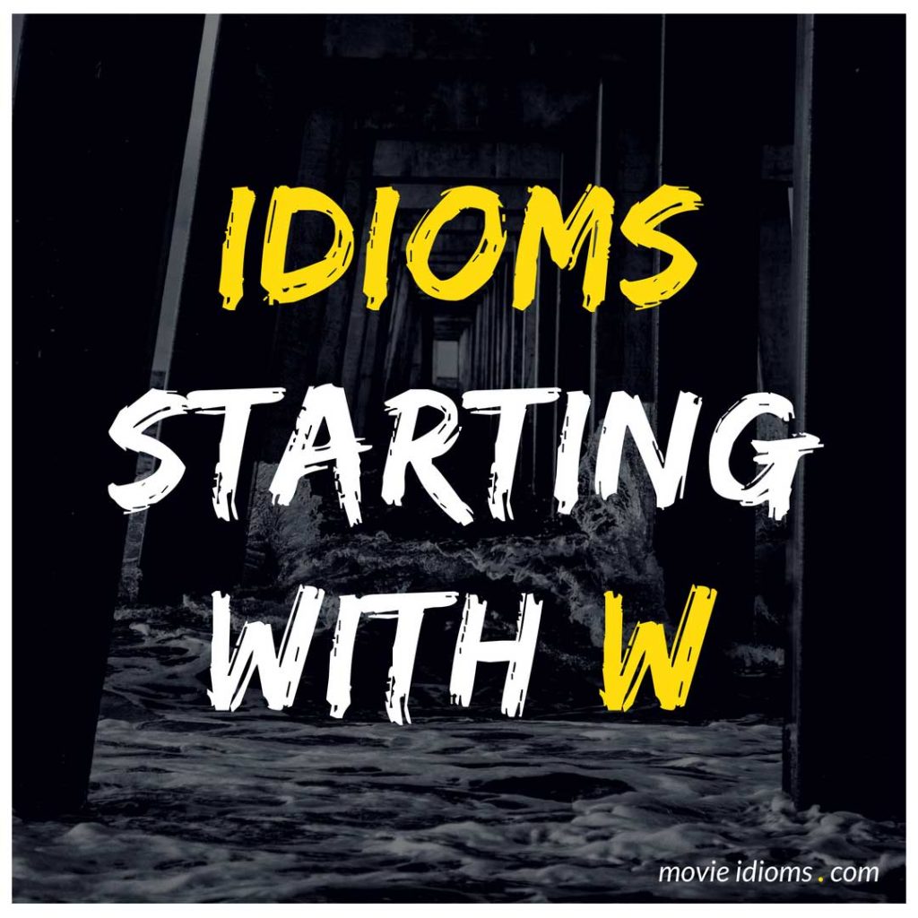 W Idioms List: Idioms Starting With W