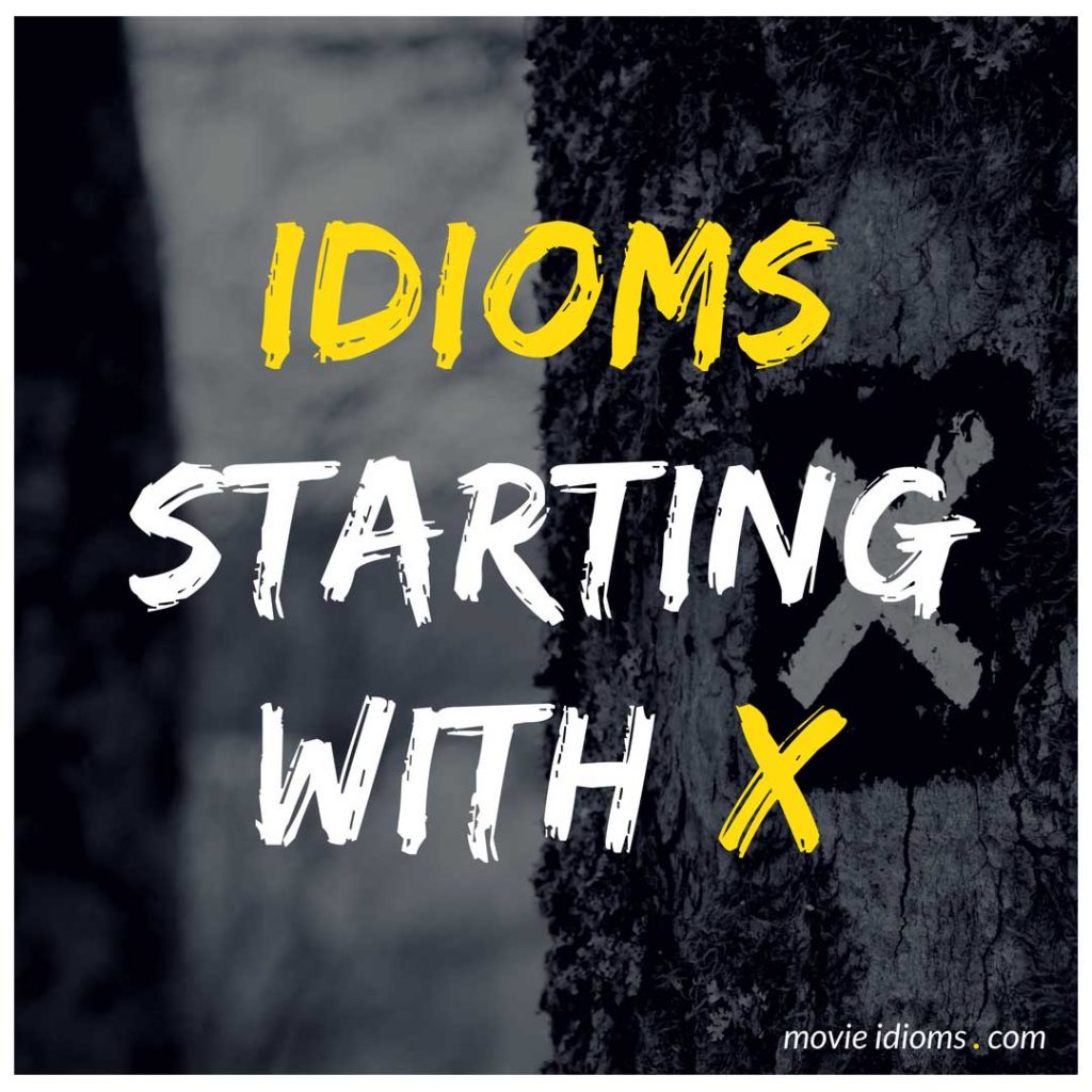 X Idioms List: Idioms Starting With X