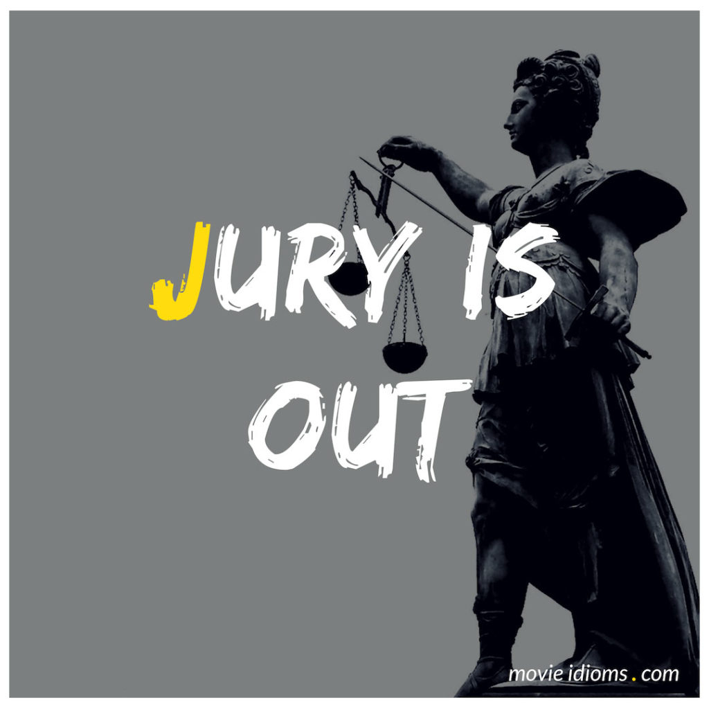 Jury Is Out Idiom