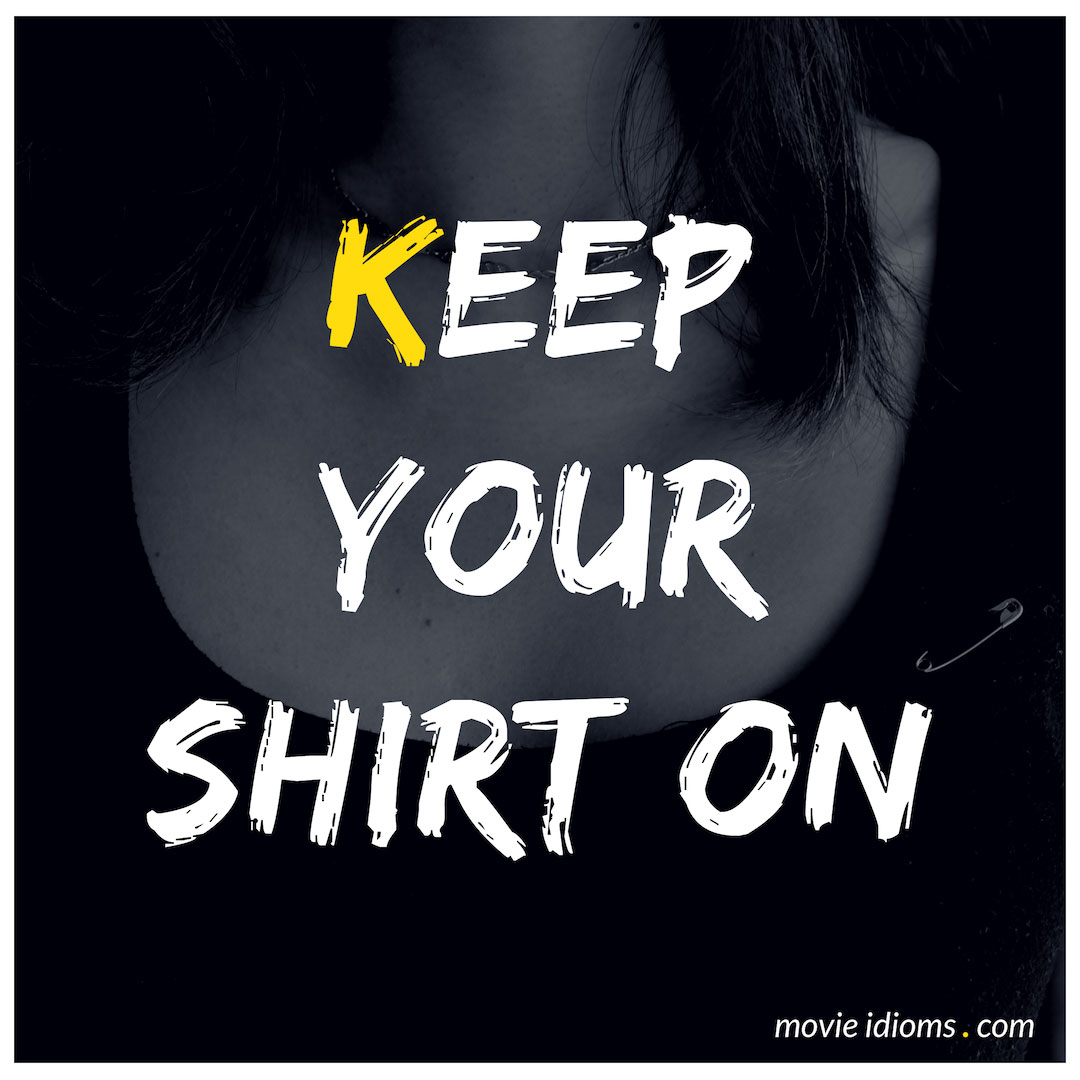 Ounce do not do Counterpart Keep Your Shirt On: Idiom Meaning & Examples - Movie Idioms