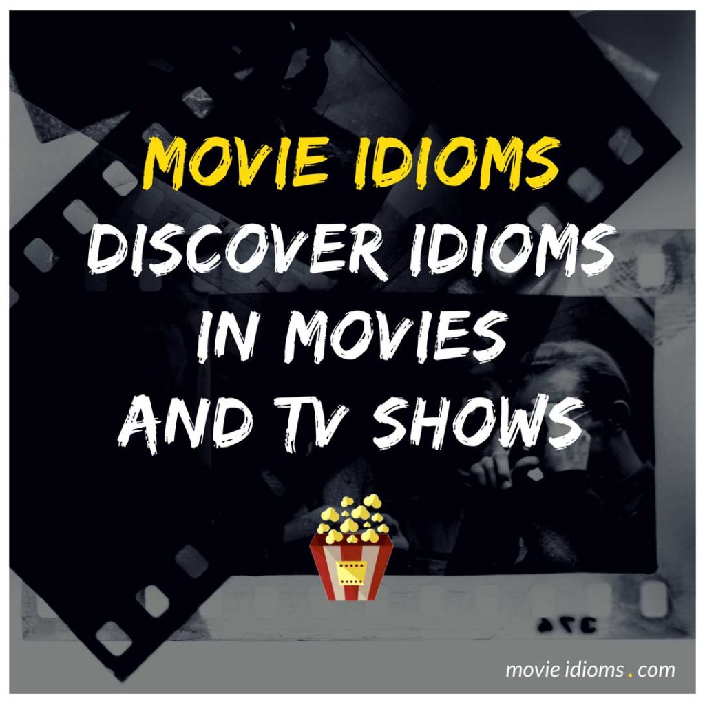 Movie Idioms - Discover English Idiomatic Expressions in Movies and TV Shows