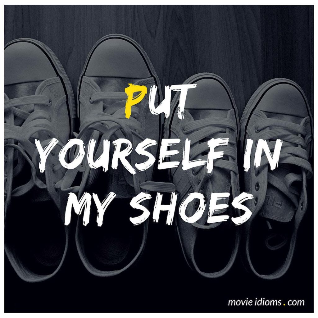 Put Yourself In My Shoes Idiom