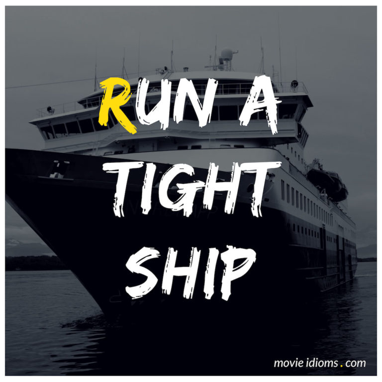 Run a Tight Ship Idiom Meaning & Examples Movie Idioms
