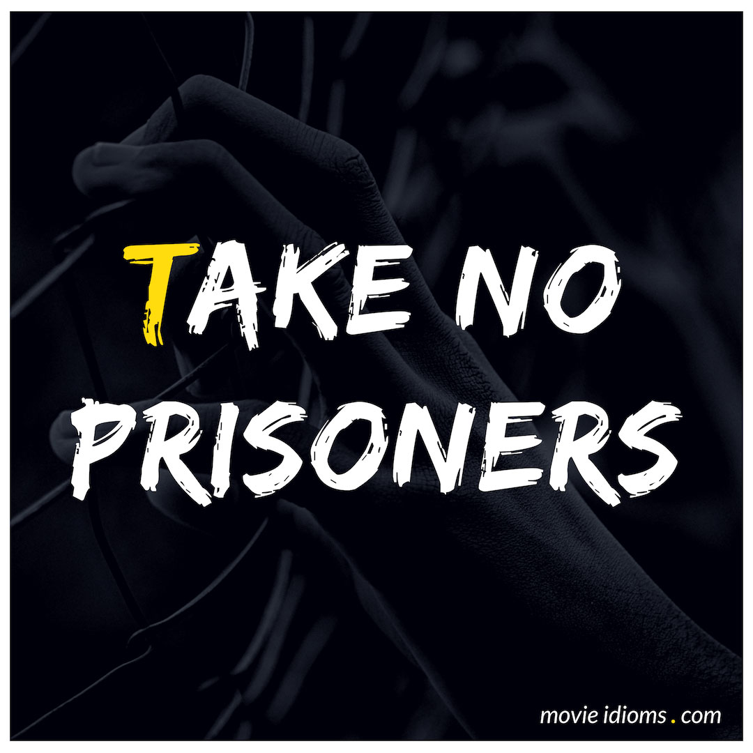 take-no-prisoners-idiom-meaning-examples-movie-idioms