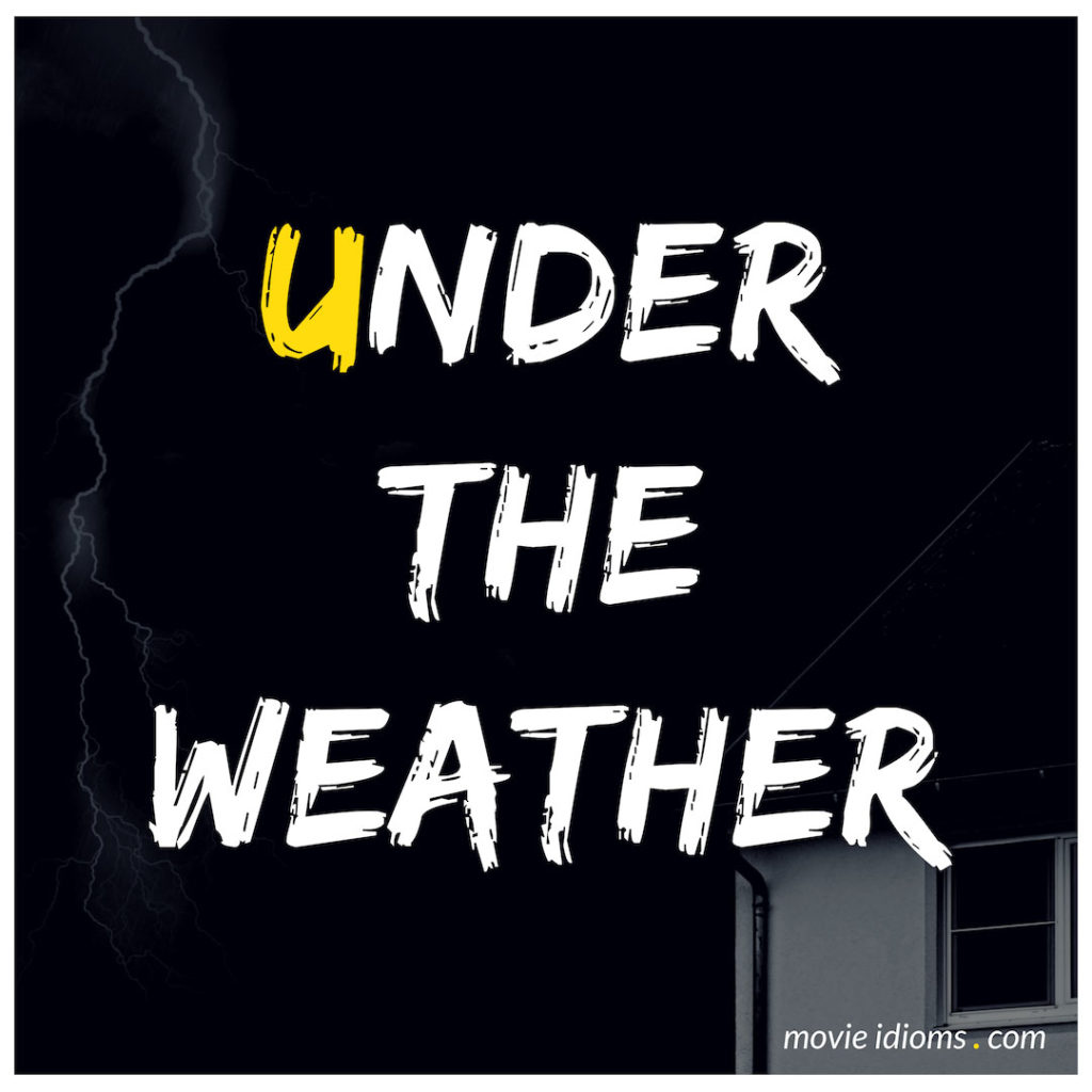 Under The Weather Idiom