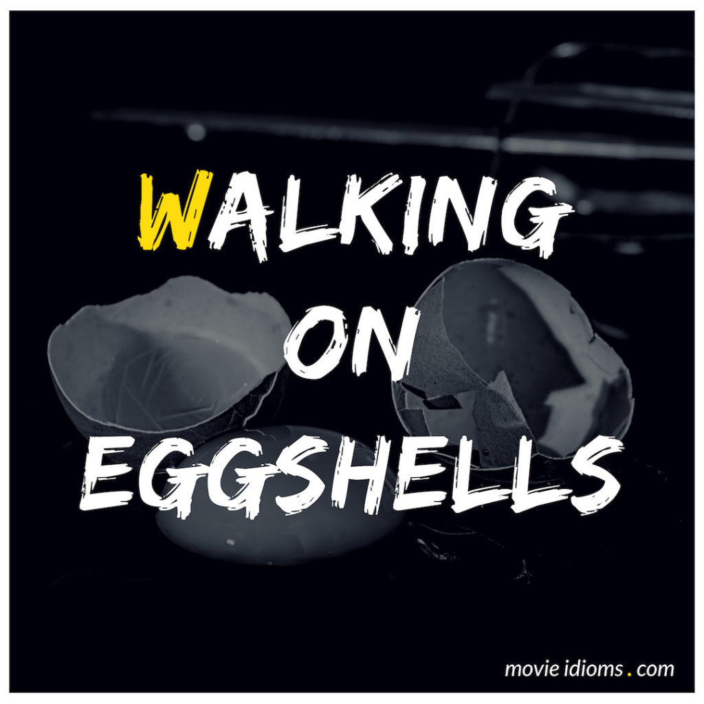 Walking On Eggshells Idiom