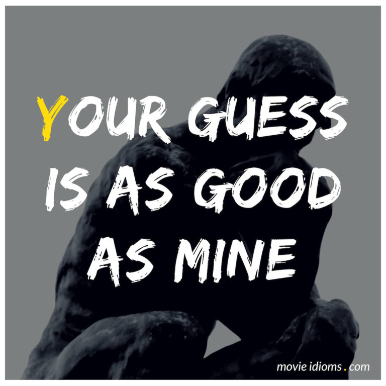 your-guess-is-as-good-as-mine-idiom-meaning-examples-movie-idioms