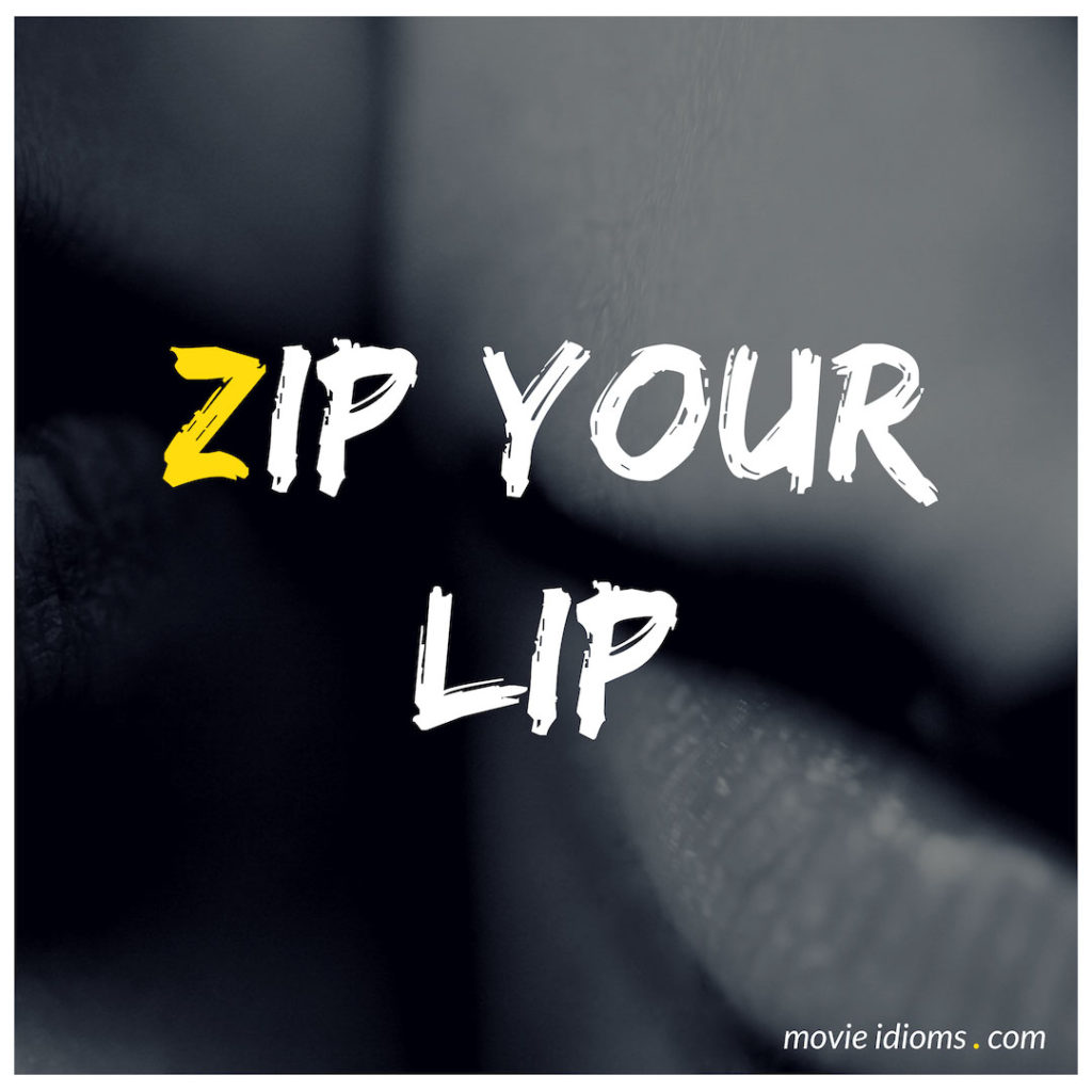 Zip Your Lip Idiom