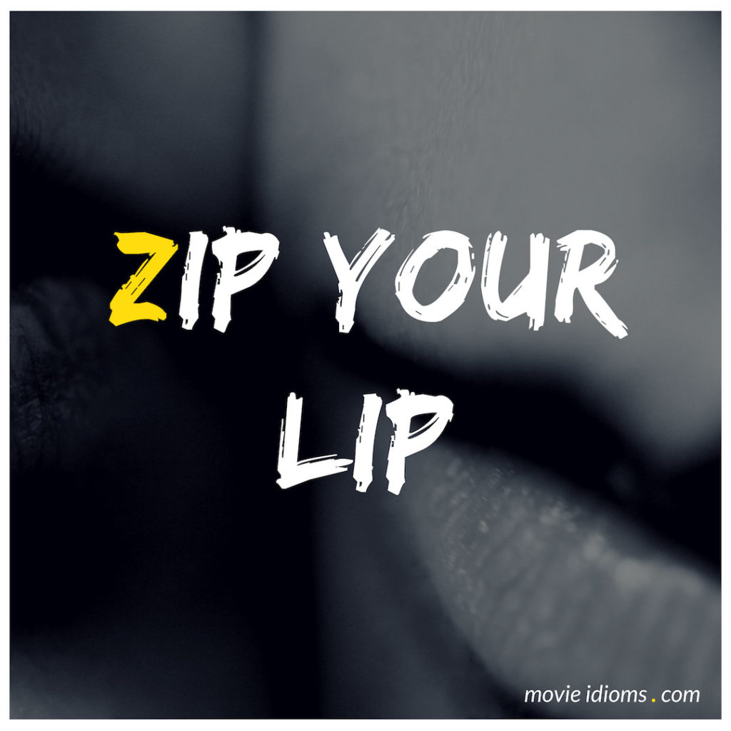 Zip your lip – Zip your mouth – Meaning