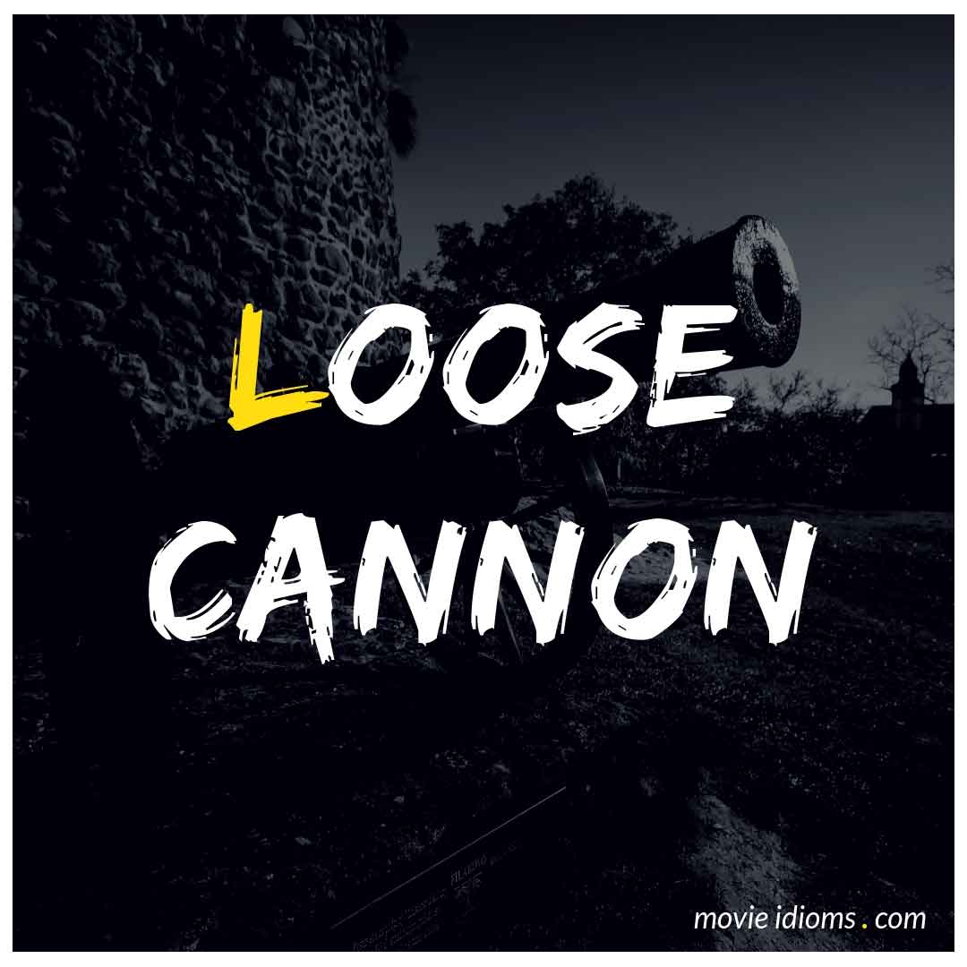 Loose Cannon: Idiom Meaning & Examples - Movie Idioms