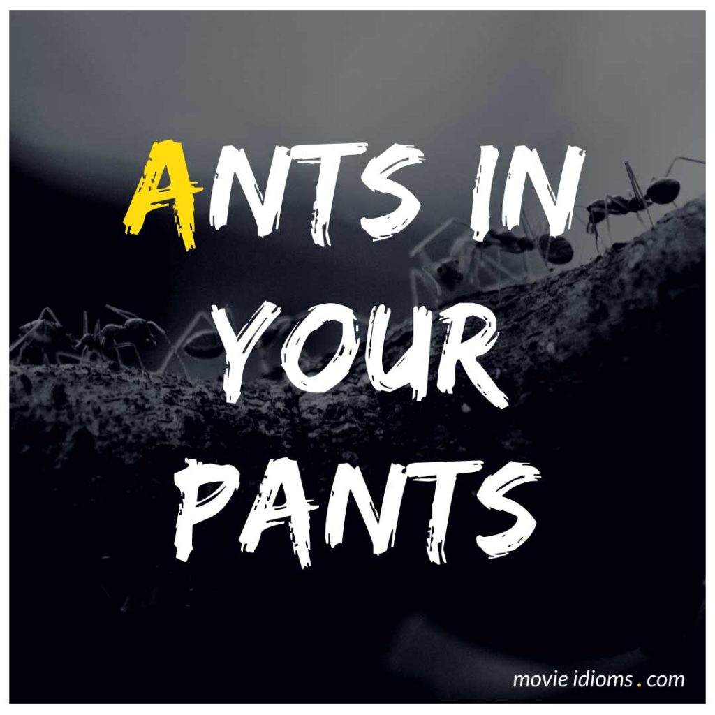 Ants in Your Pants Idiom