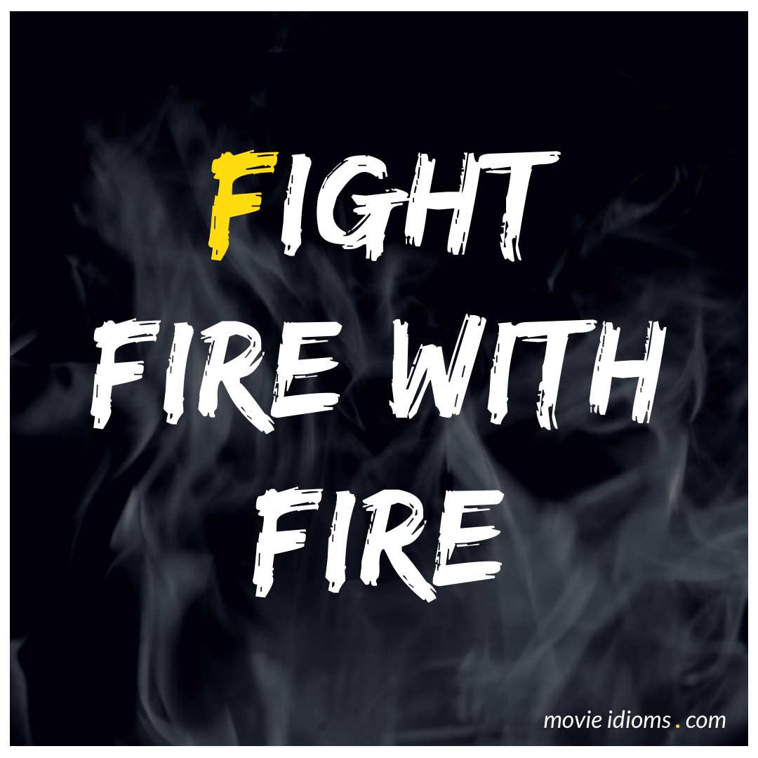 fight-fire-with-fire-idiom-meaning-examples-movie-idioms