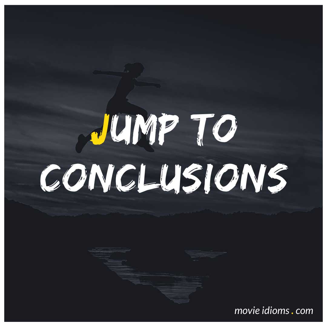 Jump to Conclusions Idiom Meaning & Examples Movie Idioms