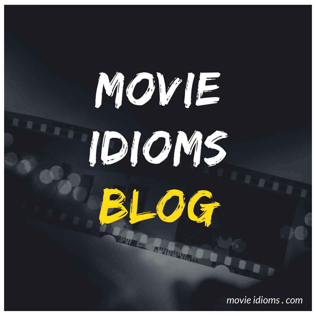 Blog Articles Learn English with Movies and TV Shows Movie Idioms