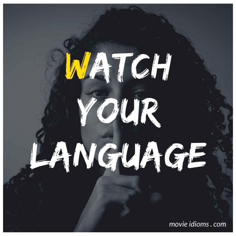 Watch your language idiom meaning examples movie idioms