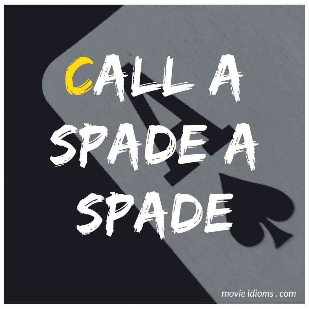 Call a Spade a Spade Idiom