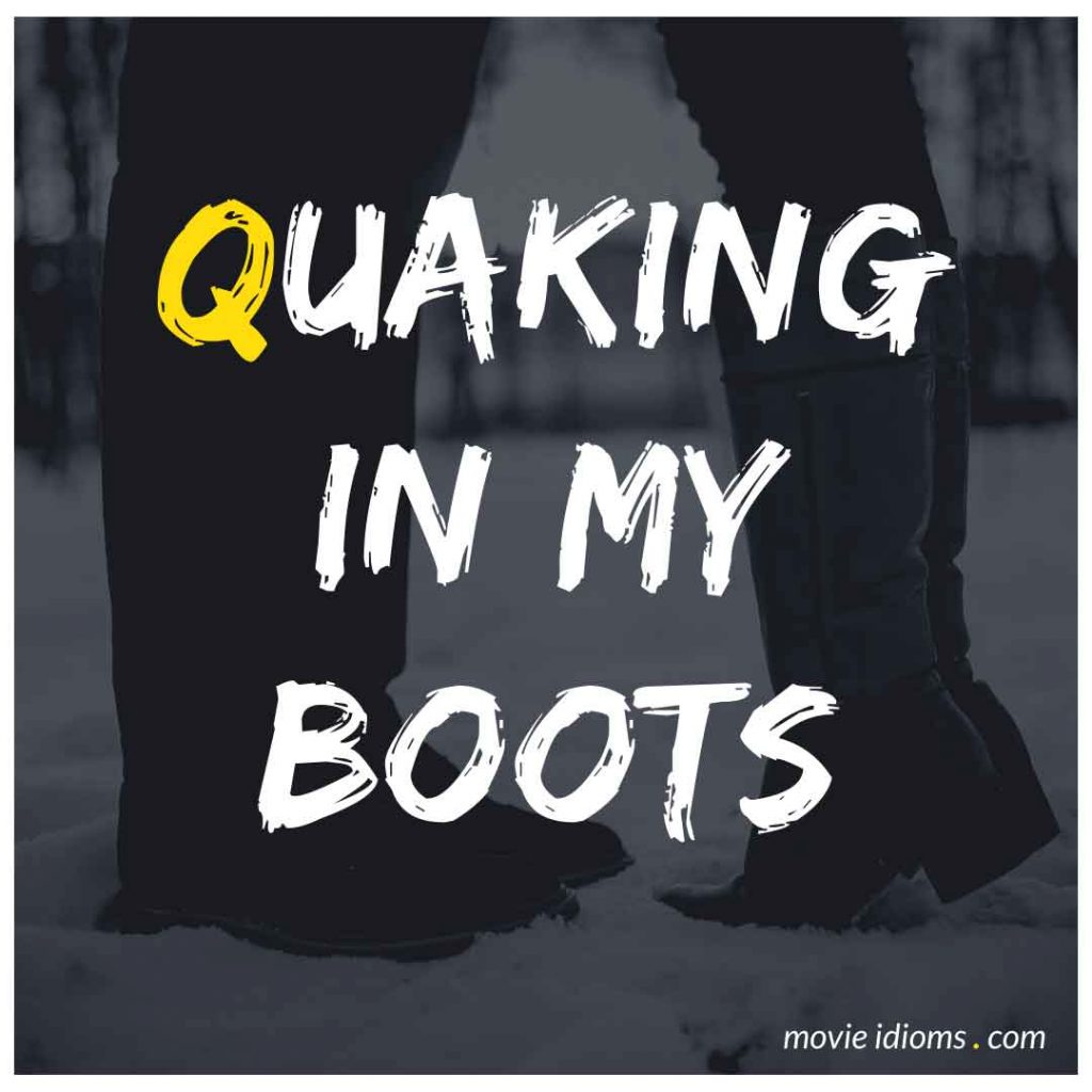 Quaking in My Boots Idiom