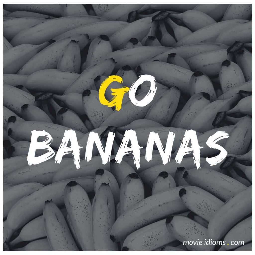 Go Bananas Idiom