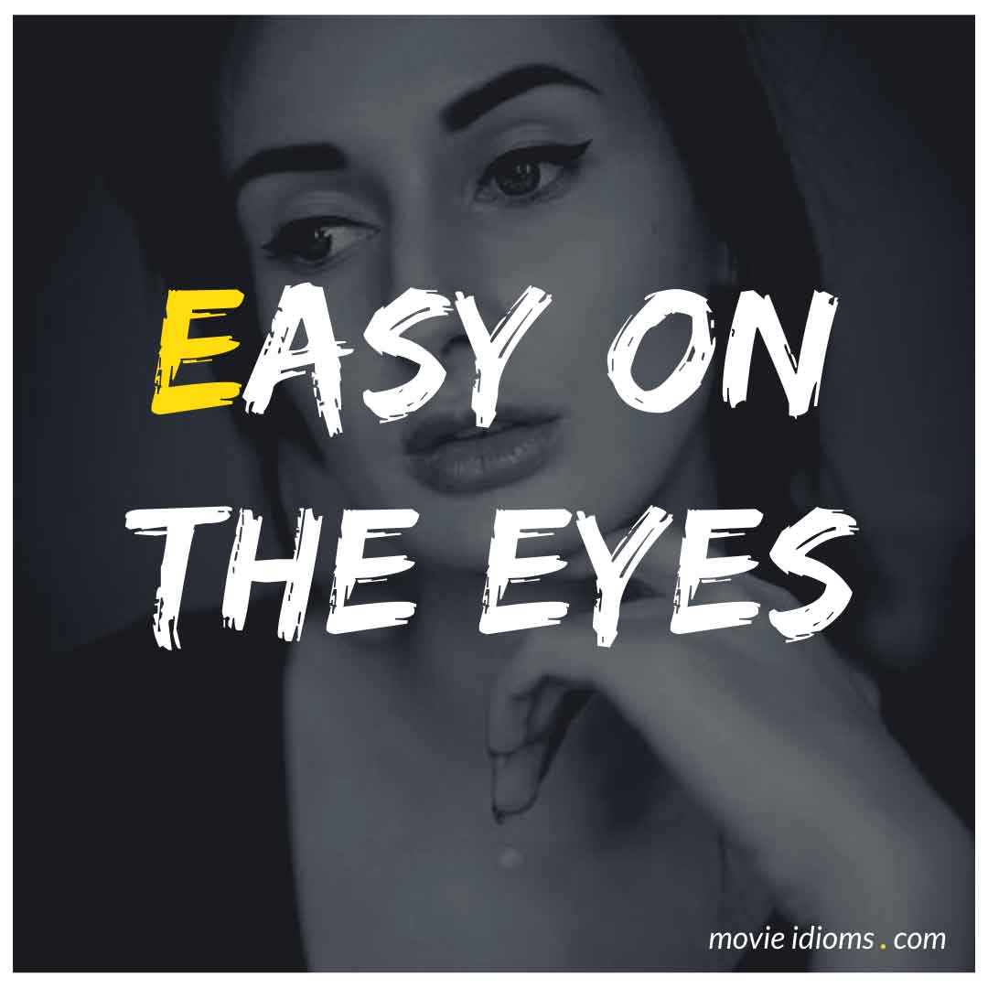 Easy On The Eyes Idiom Meaning Examples Movie Idioms