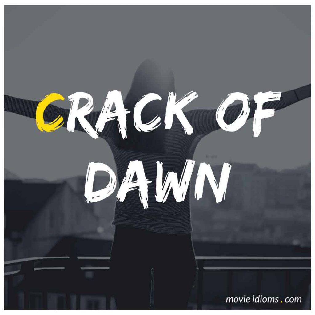 Crack of Dawn Idiom
